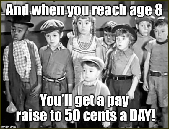 Little rascals  | And when you reach age 8 You’ll get a pay raise to 50 cents a DAY! | image tagged in little rascals | made w/ Imgflip meme maker