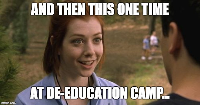 band camp re-education | AND THEN THIS ONE TIME; AT DE-EDUCATION CAMP... | image tagged in band camp,reeducation,deeducation,liberalism,socialism | made w/ Imgflip meme maker