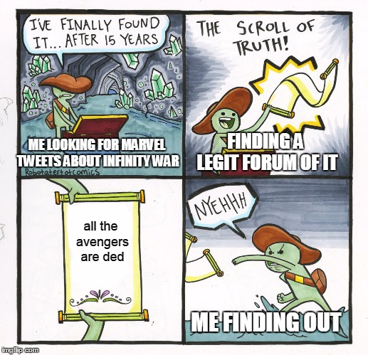 The Scroll Of Truth Meme | FINDING A LEGIT FORUM OF IT; ME LOOKING FOR MARVEL TWEETS ABOUT INFINITY WAR; all the avengers are ded; ME FINDING OUT | image tagged in memes,the scroll of truth | made w/ Imgflip meme maker