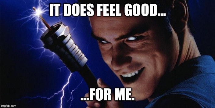 cable guy | IT DOES FEEL GOOD... ...FOR ME. | image tagged in cable guy | made w/ Imgflip meme maker