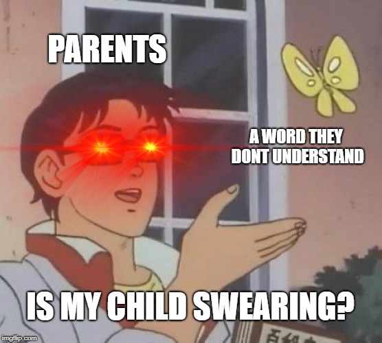 Is This A Pigeon | PARENTS; A WORD THEY DONT UNDERSTAND; IS MY CHILD SWEARING? | image tagged in memes,is this a pigeon | made w/ Imgflip meme maker