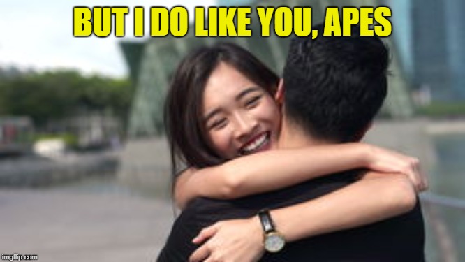 BUT I DO LIKE YOU, APES | made w/ Imgflip meme maker