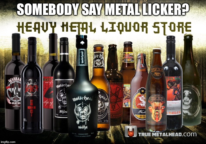 SOMEBODY SAY METAL LICKER? | made w/ Imgflip meme maker