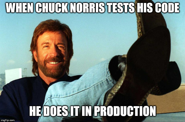 Chuck Norris Code Testing |  WHEN CHUCK NORRIS TESTS HIS CODE; HE DOES IT IN PRODUCTION | image tagged in chuck norris,code | made w/ Imgflip meme maker