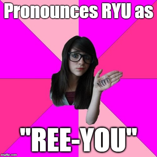 It's actually pronounced "D'you" (The Y is not stressed) with a slightly silent D. | Pronounces RYU as; "REE-YOU" | image tagged in memes,idiot nerd girl,ryu,street fighter,capcom,video games | made w/ Imgflip meme maker