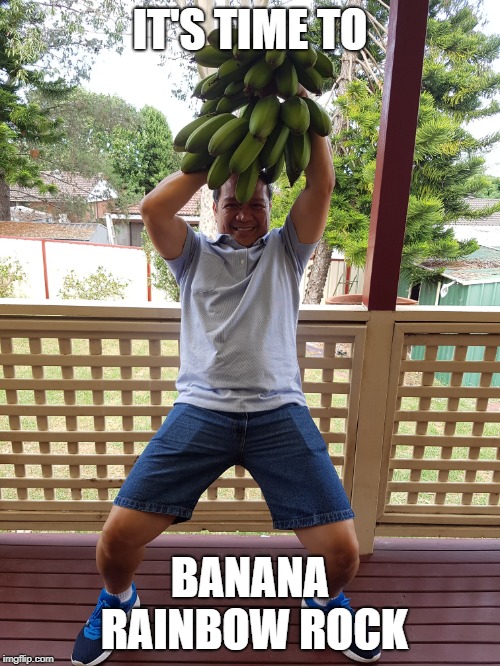 IT'S TIME TO; BANANA RAINBOW ROCK | image tagged in banana power,banana republic,banana rainbow rock | made w/ Imgflip meme maker