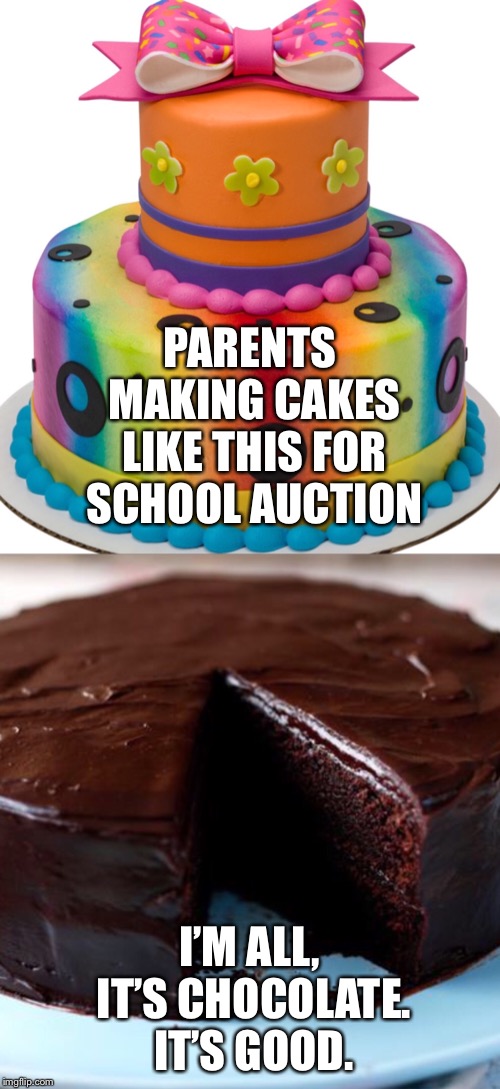 Cakes | PARENTS MAKING CAKES LIKE THIS FOR SCHOOL AUCTION; I’M ALL, IT’S CHOCOLATE. IT’S GOOD. | image tagged in parenting,real life,expectation vs reality | made w/ Imgflip meme maker