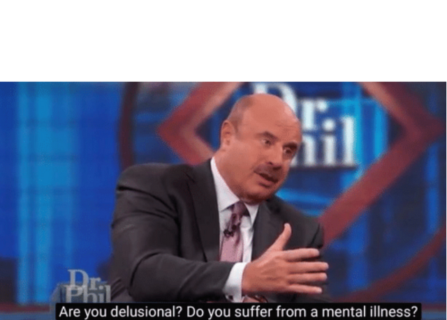 Are you delusional Blank Meme Template