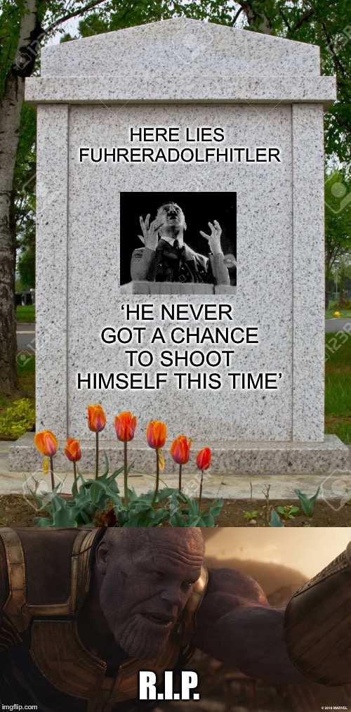 HERE LIES FUHRERADOLFHITLER; ‘HE NEVER GOT A CHANCE TO SHOOT HIMSELF THIS TIME’; R.I.P. | image tagged in blank gravestone,you have my respect | made w/ Imgflip meme maker