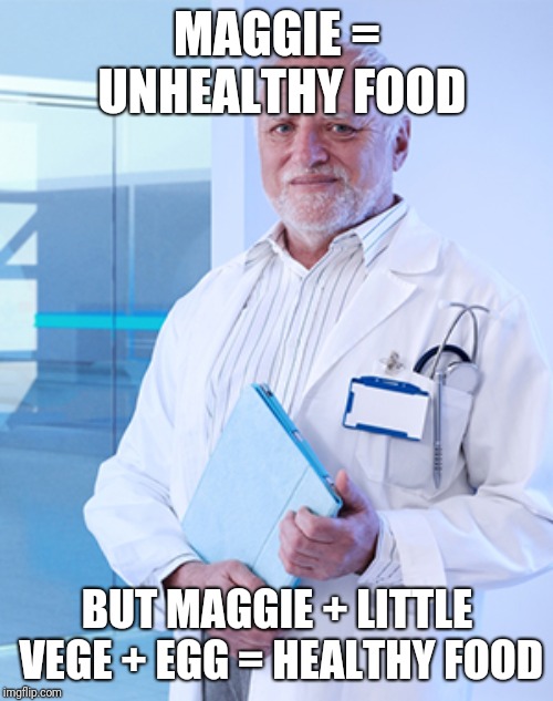 Harold the Doctor | MAGGIE = UNHEALTHY FOOD; BUT MAGGIE + LITTLE VEGE + EGG = HEALTHY FOOD | image tagged in harold the doctor | made w/ Imgflip meme maker