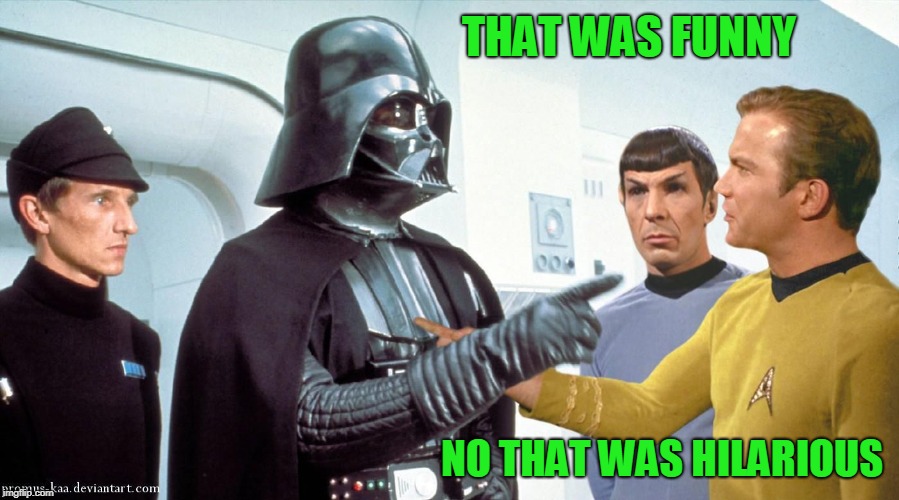 Vader and Kirk | THAT WAS FUNNY NO THAT WAS HILARIOUS | image tagged in vader and kirk | made w/ Imgflip meme maker