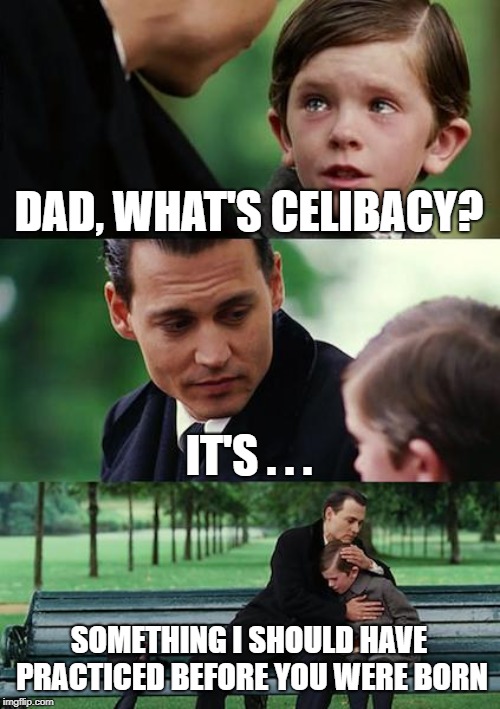 Finding Neverland Meme | DAD, WHAT'S CELIBACY? IT'S . . . SOMETHING I SHOULD HAVE PRACTICED BEFORE YOU WERE BORN | image tagged in memes,finding neverland | made w/ Imgflip meme maker