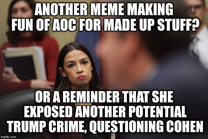 Inflating assets for loans and insurance, deflating assets to the IRS... | ANOTHER MEME MAKING FUN OF AOC FOR MADE UP STUFF? OR A REMINDER THAT SHE EXPOSED ANOTHER POTENTIAL TRUMP CRIME, QUESTIONING COHEN | image tagged in aoc,trump,michael cohen,alexandria ocasio-cortez,bank fraud,tax fraud | made w/ Imgflip meme maker