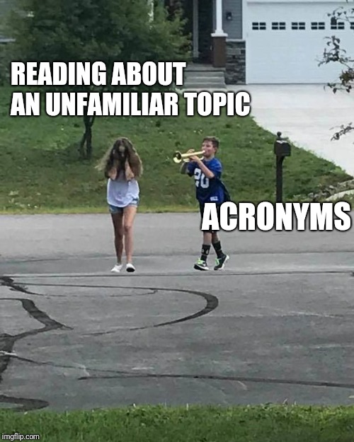 Trumpet Boy | READING ABOUT AN UNFAMILIAR TOPIC; ACRONYMS | image tagged in trumpet boy | made w/ Imgflip meme maker