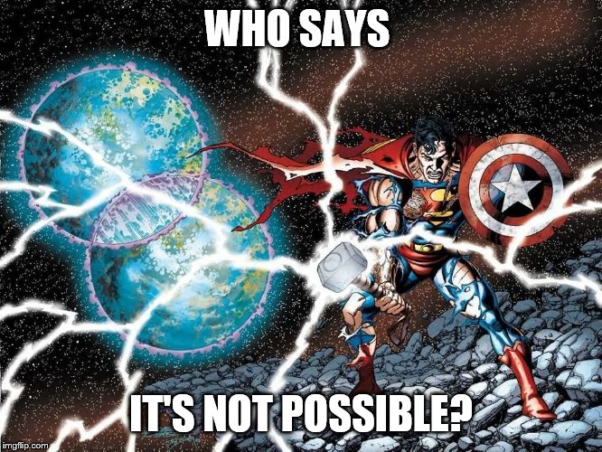 Who Says It's Not Possible? | WHO SAYS; IT'S NOT POSSIBLE? | image tagged in superman,captain america,thor,justice league,avengers | made w/ Imgflip meme maker