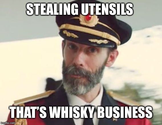 Captain Obvious | STEALING UTENSILS THAT’S WHISKY BUSINESS | image tagged in captain obvious | made w/ Imgflip meme maker