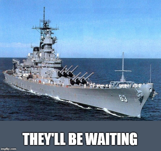 Battleship | THEY'LL BE WAITING | image tagged in battleship | made w/ Imgflip meme maker