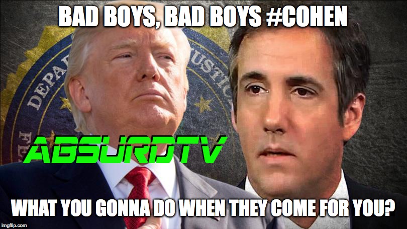 BAD BOYS, BAD BOYS #COHEN; WHAT YOU GONNA DO WHEN THEY COME FOR YOU? | image tagged in cohen,trumpjailtime2020,donald trump,president trump | made w/ Imgflip meme maker