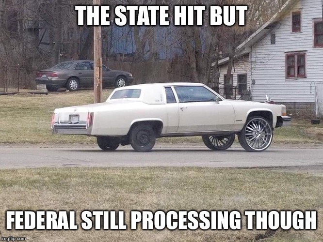 Haha | THE STATE HIT BUT; FEDERAL STILL PROCESSING THOUGH | image tagged in funny | made w/ Imgflip meme maker