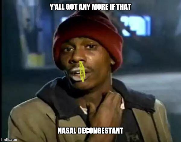 Y'all Got Any More Of That | Y'ALL GOT ANY MORE IF THAT; NASAL DECONGESTANT | image tagged in memes,y'all got any more of that | made w/ Imgflip meme maker