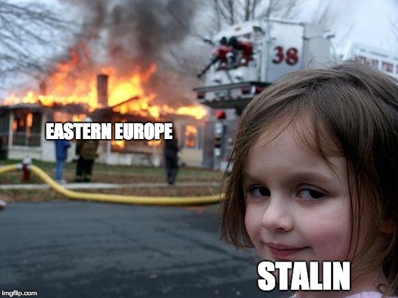 Disaster Girl | EASTERN EUROPE; STALIN | image tagged in memes,disaster girl | made w/ Imgflip meme maker