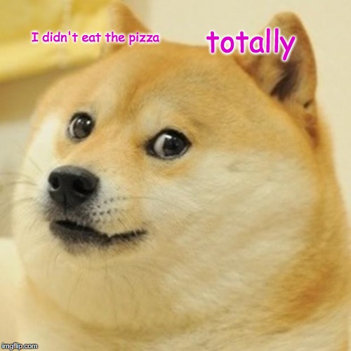 Doge Meme | I didn't eat the pizza; totally | image tagged in memes,doge | made w/ Imgflip meme maker