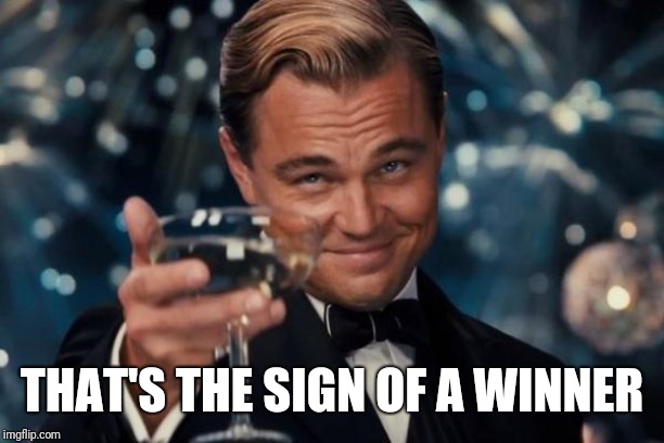 Leonardo Dicaprio Cheers Meme | THAT'S THE SIGN OF A WINNER | image tagged in memes,leonardo dicaprio cheers | made w/ Imgflip meme maker