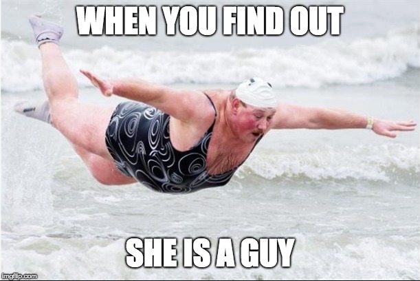wait | WHEN YOU FIND OUT; SHE IS A GUY | image tagged in wait what,what,wait | made w/ Imgflip meme maker
