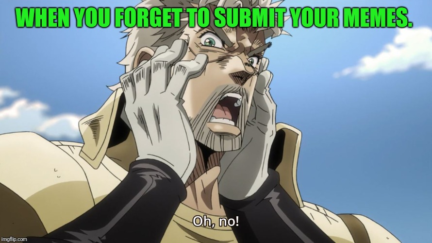 Oooops.....  I don't wanna forget to do that.  | WHEN YOU FORGET TO SUBMIT YOUR MEMES. | image tagged in jojo oh no,fun,memes | made w/ Imgflip meme maker