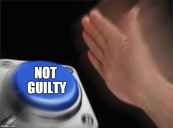 Blank Nut Button Meme | NOT GUILTY | image tagged in memes,blank nut button | made w/ Imgflip meme maker