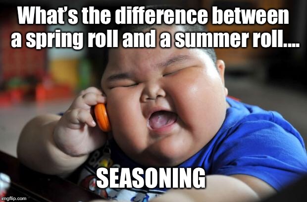 Fat Asian Kid | What’s the difference between a spring roll and a summer roll.... SEASONING | image tagged in fat asian kid | made w/ Imgflip meme maker