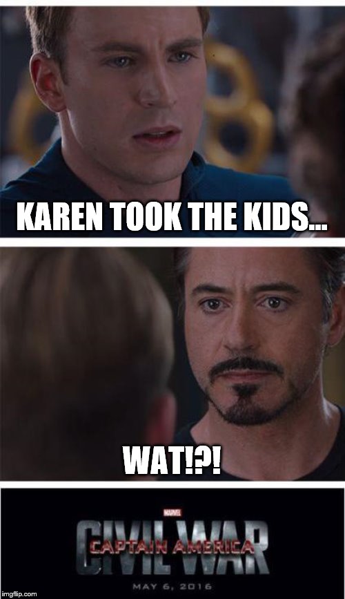 Marvel Civil War 1 | KAREN TOOK THE KIDS... WAT!?! | image tagged in memes,marvel civil war 1 | made w/ Imgflip meme maker