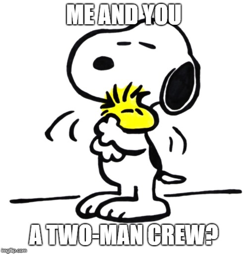 snoopy and woodstock | ME AND YOU A TWO-MAN CREW? | image tagged in snoopy and woodstock | made w/ Imgflip meme maker