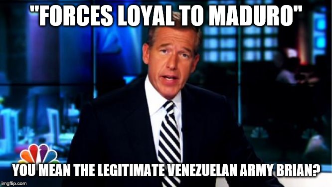 News Anchor | "FORCES LOYAL TO MADURO"; YOU MEAN THE LEGITIMATE VENEZUELAN ARMY BRIAN? | image tagged in news anchor | made w/ Imgflip meme maker