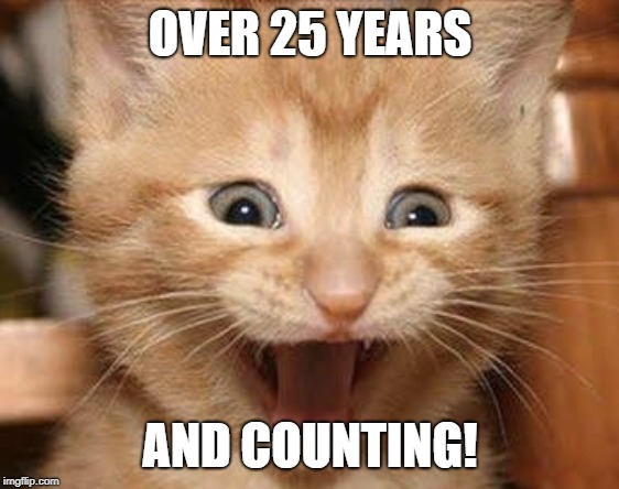 Excited Cat Meme | OVER 25 YEARS AND COUNTING! | image tagged in memes,excited cat | made w/ Imgflip meme maker