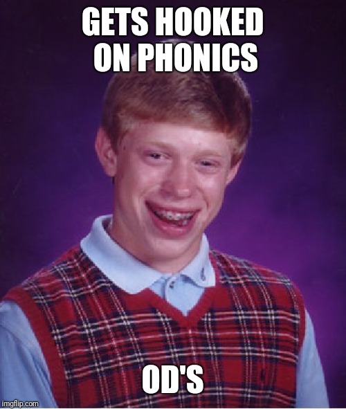 Bad Luck Brian | GETS HOOKED ON PHONICS; OD'S | image tagged in memes,bad luck brian | made w/ Imgflip meme maker