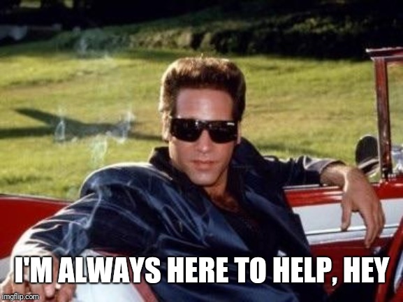 Andrew dice clay | I'M ALWAYS HERE TO HELP, HEY | image tagged in andrew dice clay | made w/ Imgflip meme maker