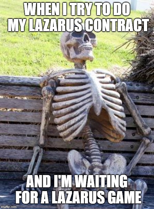 Waiting Skeleton | WHEN I TRY TO DO MY LAZARUS CONTRACT; AND I'M WAITING FOR A LAZARUS GAME | image tagged in memes,waiting skeleton | made w/ Imgflip meme maker
