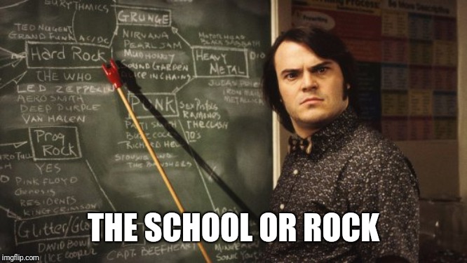 School of Rock | THE SCHOOL OR ROCK | image tagged in school of rock | made w/ Imgflip meme maker