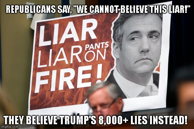 Corrupt Republican Hypocrites | REPUBLICANS SAY, "WE CANNOT BELIEVE THIS LIAR!"; THEY BELIEVE TRUMP'S 8,000+ LIES INSTEAD! | image tagged in trump impeachment,impeach trump | made w/ Imgflip meme maker