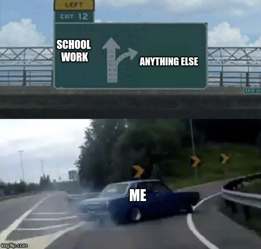 crossroad sign | ANYTHING ELSE; SCHOOL WORK; ME | image tagged in crossroad sign | made w/ Imgflip meme maker