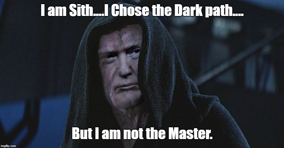 darth trump | I am Sith....I Chose the Dark path.... But I am not the Master. | image tagged in darth trump | made w/ Imgflip meme maker