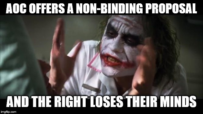 And everybody loses their minds Meme | AOC OFFERS A NON-BINDING PROPOSAL AND THE RIGHT LOSES THEIR MINDS | image tagged in memes,and everybody loses their minds | made w/ Imgflip meme maker