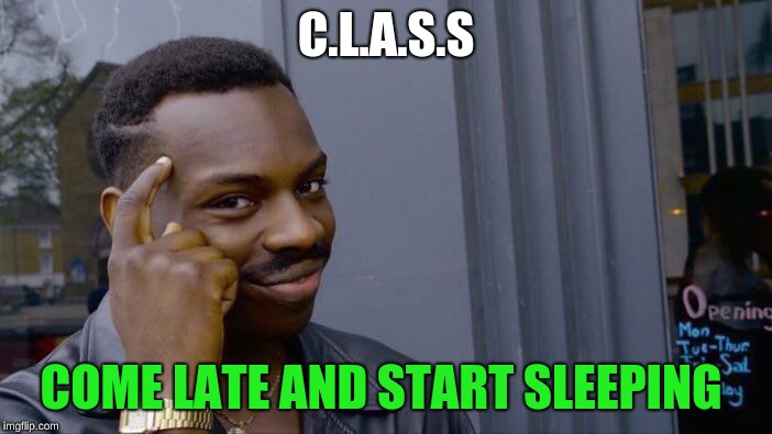 Roll Safe Think About It | C.L.A.S.S; COME LATE AND START SLEEPING | image tagged in memes,roll safe think about it | made w/ Imgflip meme maker
