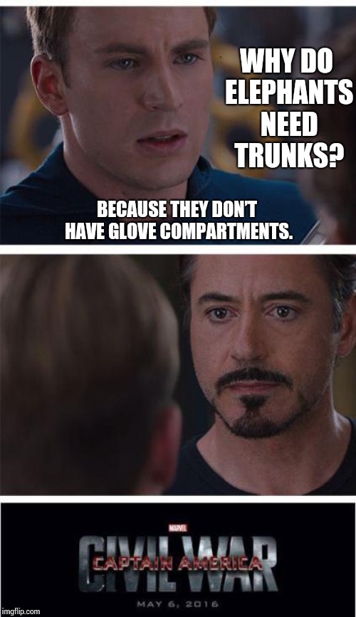 Elephant Joke | WHY DO ELEPHANTS NEED TRUNKS? BECAUSE THEY DON’T HAVE GLOVE COMPARTMENTS. | image tagged in memes,marvel civil war 1,jokes,goofy,kids,children | made w/ Imgflip meme maker