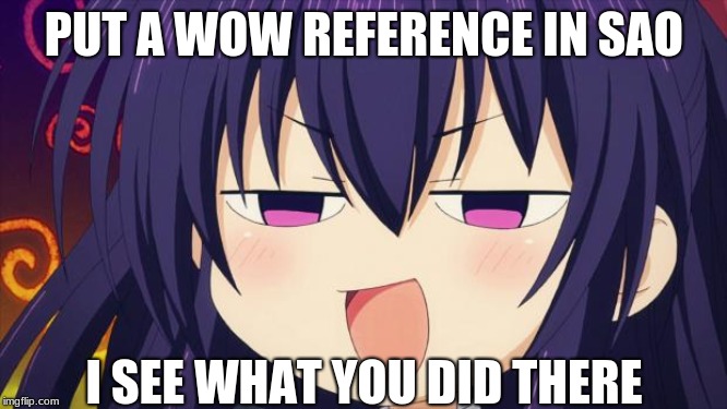 I see what you did there - Anime meme | PUT A WOW REFERENCE IN SAO; I SEE WHAT YOU DID THERE | image tagged in i see what you did there - anime meme | made w/ Imgflip meme maker