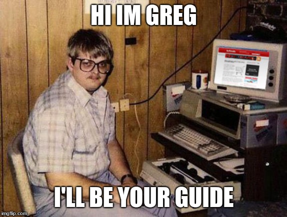 Internet Guide Meme | HI IM GREG; I'LL BE YOUR GUIDE | image tagged in memes,internet guide | made w/ Imgflip meme maker