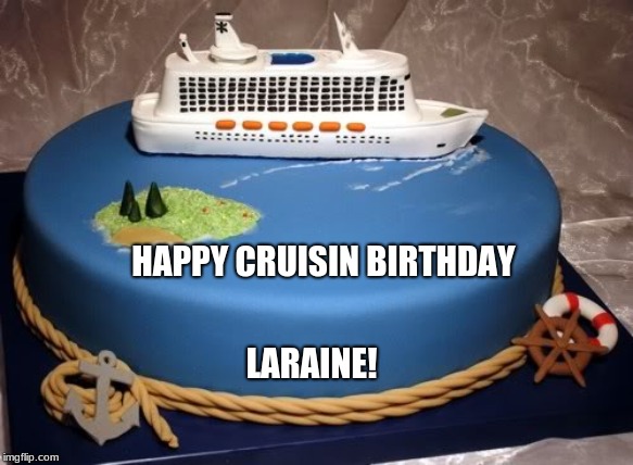 Happy Birthday | HAPPY CRUISIN BIRTHDAY; LARAINE! | image tagged in happy birthday | made w/ Imgflip meme maker