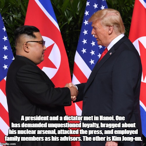Two dictators Trump and Kim | A president and a dictator met in Hanoi. One has demanded unquestioned loyalty, bragged about his nuclear arsenal, attacked the press, and employed family members as his advisors. The other is Kim Jong-un. | image tagged in dictator,donald trump,kim jong un,handshake | made w/ Imgflip meme maker