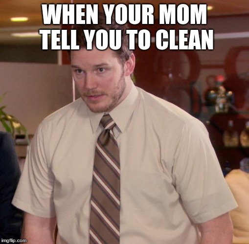 Afraid To Ask Andy Meme | WHEN YOUR MOM TELL YOU TO CLEAN | image tagged in memes,afraid to ask andy | made w/ Imgflip meme maker
